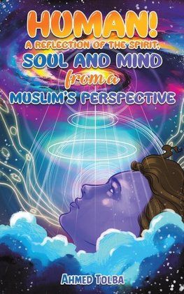 Human! A Reflection of the Spirit, Soul and Mind from a Muslim's Perspective