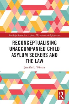 Reconceptualising Unaccompanied Child Asylum Seekers and the Law