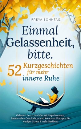 Einmal Gelassenheit, bitte. 52 Kurzgeschichten für mehr innere Ruhe