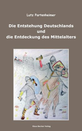 Die Entstehung Deutschlands und die Entdeckung des Mittelalters; The Formation of Germany and the Discovery of the Middle Ages