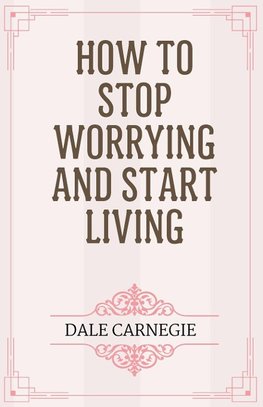 How to Stop Worrying and Start Living