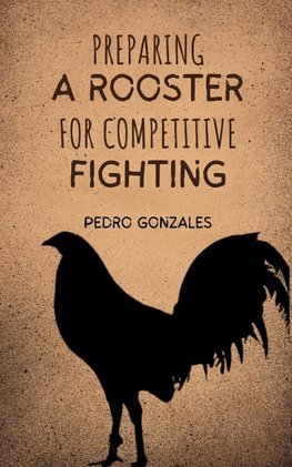 Preparing A Rooster for Competitive Fighting