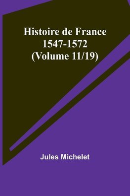 Histoire de France 1547-1572 (Volume 11/19)