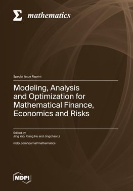 Modeling, Analysis and Optimization for Mathematical Finance, Economics and Risks