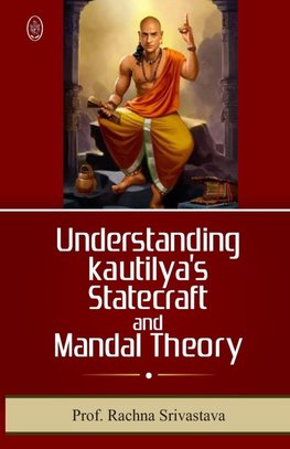 UNDERSTANDING KAUTILYAs STATECRFT & MANDAL THEORY