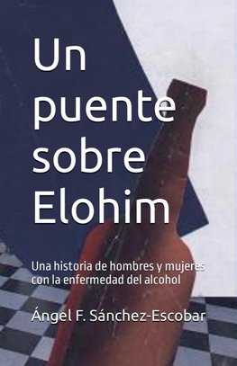 Un puente sobre Elohim  (Una historia de hombres y mujeres con la enfermedad del alcohol)