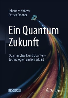 Ein Quantum Zukunft - Quantenphysik und Quantentechnologien einfach erklärt