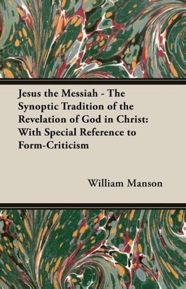 Jesus the Messiah - The Synoptic Tradition of the Revelation of God in Christ