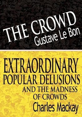 The Crowd & Extraordinary Popular Delusions and the Madness of Crowds