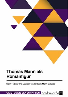 Thomas Mann als Romanfigur. Colm Tóibíns "The Magician" und aktuelle Mann-Diskurse