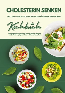 Cholesterin senken: Kochbuch mit 250+ genussvollen Rezepten für deine Gesundheit (Cholesterinbewusst kochen zur natürlichen Senkung des Cholesterinspiegels inklusive Nährwertangaben)