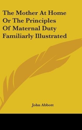 The Mother At Home Or The Principles Of Maternal Duty Familiarly Illustrated