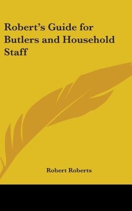 Robert's Guide for Butlers and Household Staff