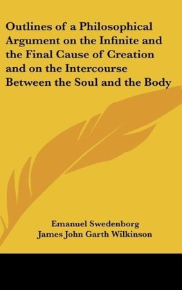 Outlines of a Philosophical Argument on the Infinite and the Final Cause of Creation and on the Intercourse Between the Soul and the Body