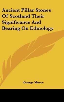 Ancient Pillar Stones Of Scotland Their Significance And Bearing On Ethnology