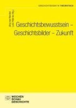 Geschichtsbewusstsein - Geschichtsbilder - Zukunft