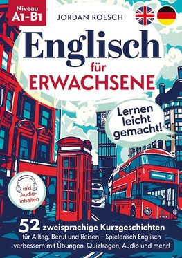 Englisch für Erwachsene ¿ Lernen leicht gemacht! 52 zweisprachige Kurzgeschichten für Alltag, Beruf und Reisen ¿ Spielerisch Englisch verbessern mit Übungen, Quizfragen, Audio und mehr!