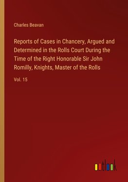 Reports of Cases in Chancery, Argued and Determined in the Rolls Court During the Time of the Right Honorable Sir John Romilly, Knights, Master of the Rolls