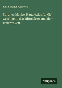 Spruner-Menke. Hand-Atlas für die Geschichte des Mittelalters und der neueren Zeit