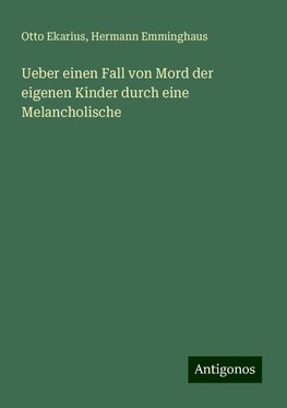 Ueber einen Fall von Mord der eigenen Kinder durch eine Melancholische