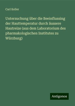 Untersuchung über die Beeinflussing der Hauttemperatur durch äussere Hautreize (aus dem Laboratorium des pharmakologischen Institutes zu Würzburg)