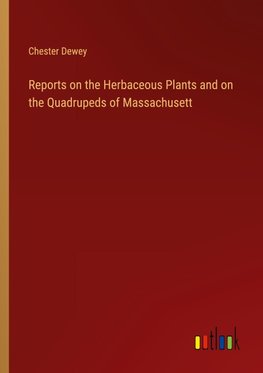 Reports on the Herbaceous Plants and on the Quadrupeds of Massachusett