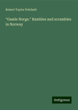 "Gamle Norge." Rambles and scrambles in Norway