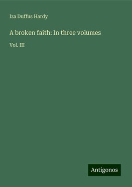 A broken faith: In three volumes