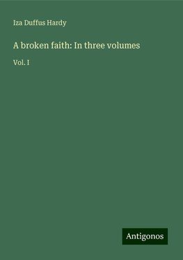 A broken faith: In three volumes