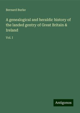 A genealogical and heraldic history of the landed gentry of Great Britain & Ireland