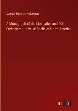 A Monograph of the Limniades and Other Freshwater Univalve Shells of North America