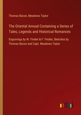 The Oriental Annual Containing a Series of Tales, Legends and Historical Romances