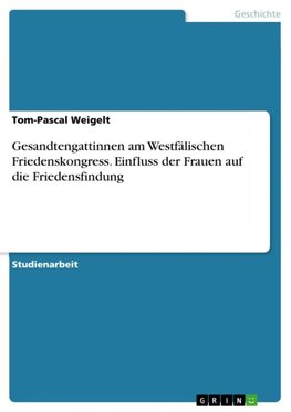 Gesandtengattinnen am Westfälischen Friedenskongress. Einfluss der Frauen auf die Friedensfindung