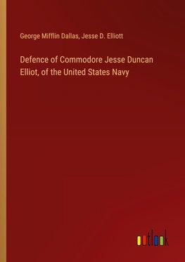 Defence of Commodore Jesse Duncan Elliot, of the United States Navy