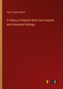 A History of Baptism Both from Inspired and Uninspired Writings