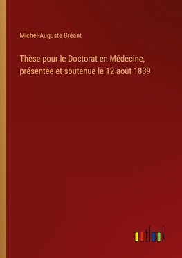 Thèse pour le Doctorat en Médecine, présentée et soutenue le 12 août 1839