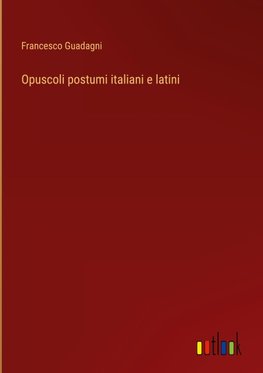 Opuscoli postumi italiani e latini