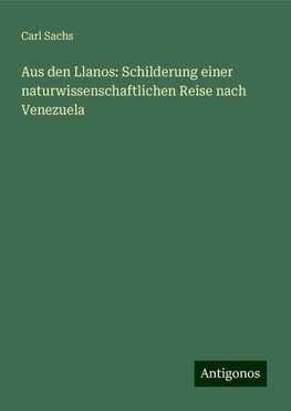 Aus den Llanos: Schilderung einer naturwissenschaftlichen Reise nach Venezuela