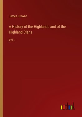 A History of the Highlands and of the Highland Clans