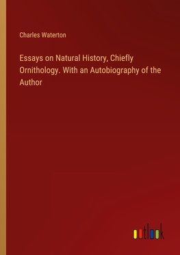 Essays on Natural History, Chiefly Ornithology. With an Autobiography of the Author