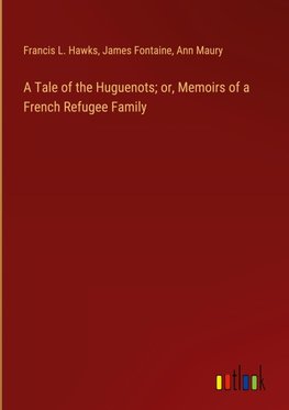 A Tale of the Huguenots; or, Memoirs of a French Refugee Family