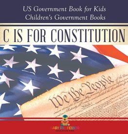 C is for Constitution - US Government Book for Kids | Children's Government Books