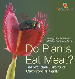 Do Plants Eat Meat? The Wonderful World of Carnivorous Plants - Biology Books for Kids | Children's Biology Books