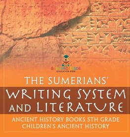 The Sumerians' Writing System and Literature - Ancient History Books 5th Grade | Children's Ancient History