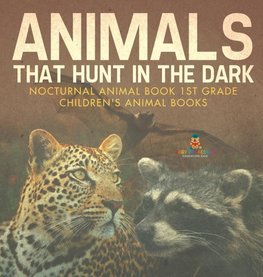 Animals That Hunt In The Dark - Nocturnal Animal Book 1st Grade | Children's Animal Books