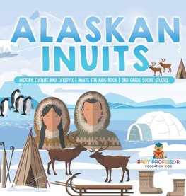 Alaskan Inuits - History, Culture and Lifestyle. | inuits for Kids Book | 3rd Grade Social Studies