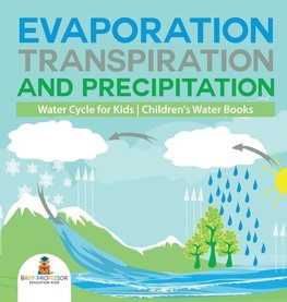 Evaporation, Transpiration and Precipitation | Water Cycle for Kids | Children's Water Books