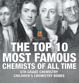 The Top 10 Most Famous Chemists of All Time - 6th Grade Chemistry | Children's Chemistry Books