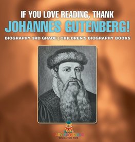 If You Love Reading, Thank Johannes Gutenberg! Biography 3rd Grade | Children's Biography Books