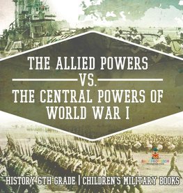 The Allied Powers vs. The Central Powers of World War I